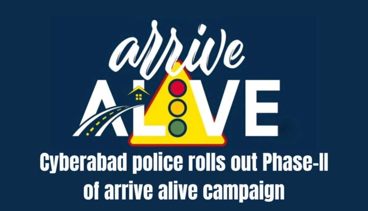 Cyberabad police roll out Arrive Alive Campaign Phase-II
